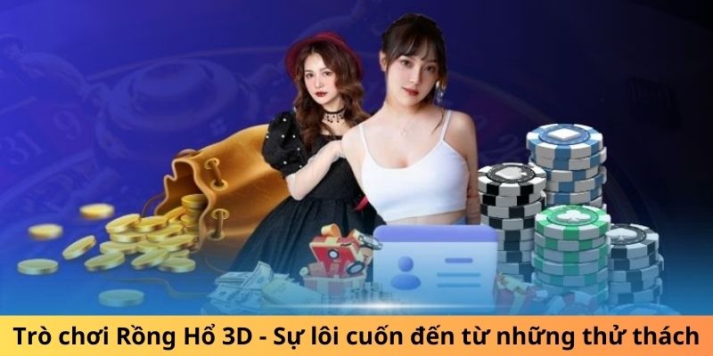 Trò chơi Rồng Hổ 3D - Sự lôi cuốn đến từ những thử thách